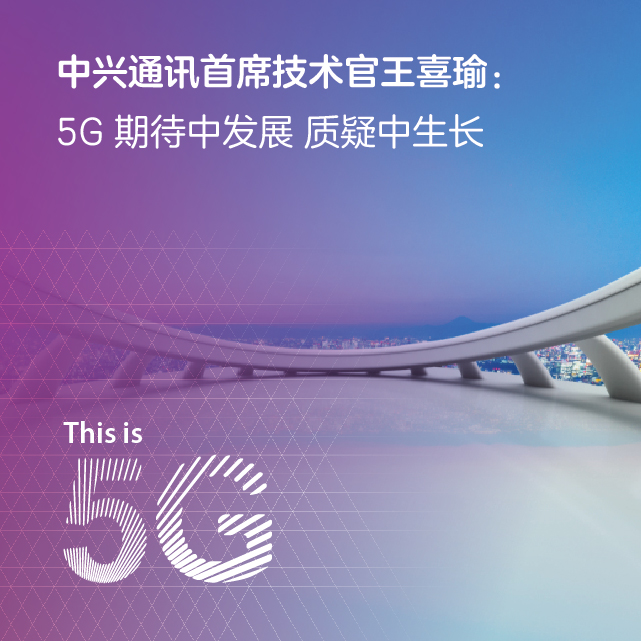 中兴通讯首席技术官王喜瑜：5G 期待中发展 质疑中生长