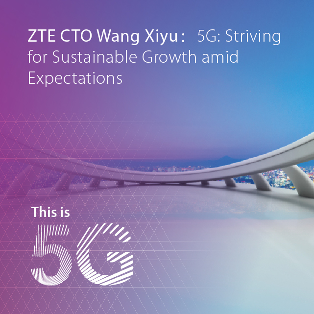 ZTE CTO Wang Xiyu: 5G:Striving for Sustainable Growth amid Expectations